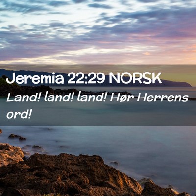 Picture 02 - Jeremia 22:29 NORSK - Land! land! land! Hør Herrens - Bible Verse Picture