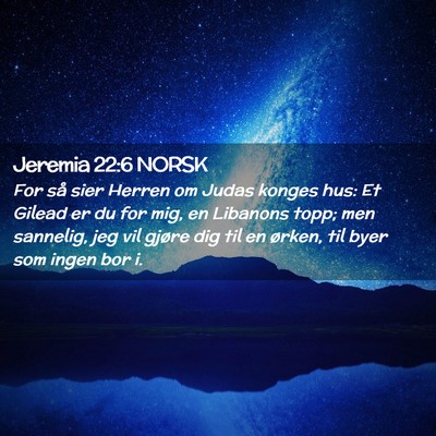 Picture 02 - Jeremia 22:6 NORSK - For så sier Herren om Judas konges hus: Et - Bible Verse Picture