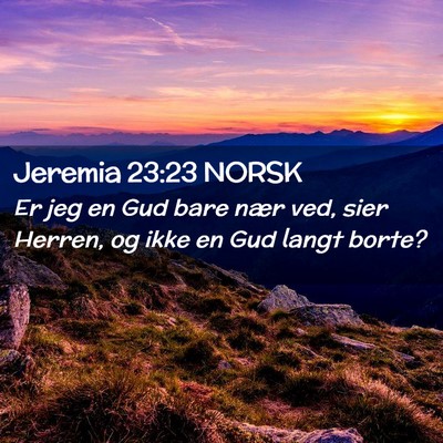 Picture 02 - Jeremia 23:23 NORSK - Er jeg en Gud bare nær ved, sier Herren, og ikke - Bible Verse Picture