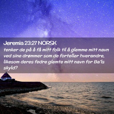 Picture 02 - Jeremia 23:27 NORSK - tenker de på å få mitt folk til å glemme mitt - Bible Verse Picture