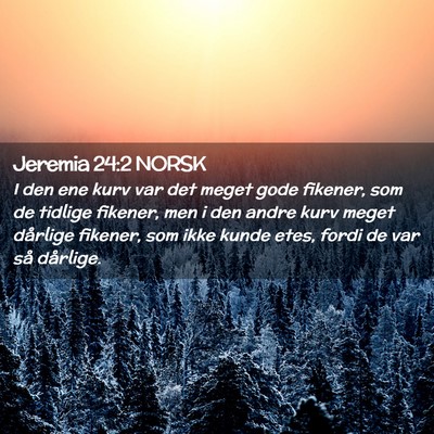 Picture 02 - Jeremia 24:2 NORSK - I den ene kurv var det meget gode fikener, som de - Bible Verse Picture