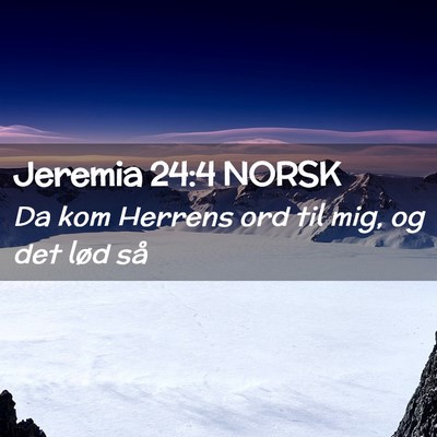 Picture 02 - Jeremia 24:4 NORSK - Da kom Herrens ord til mig, og det lød - Bible Verse Picture