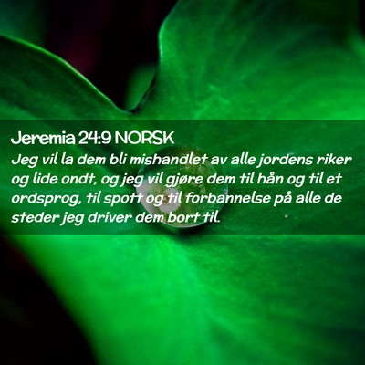 Picture 02 - Jeremia 24:9 NORSK - Jeg vil la dem bli mishandlet av alle jordens - Bible Verse Picture
