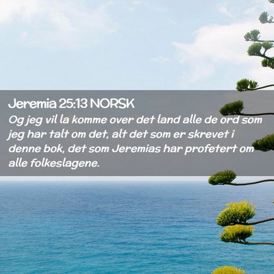 Picture 02 - Jeremia 25:13 NORSK - Og jeg vil la komme over det land alle de ord som - Bible Verse Picture