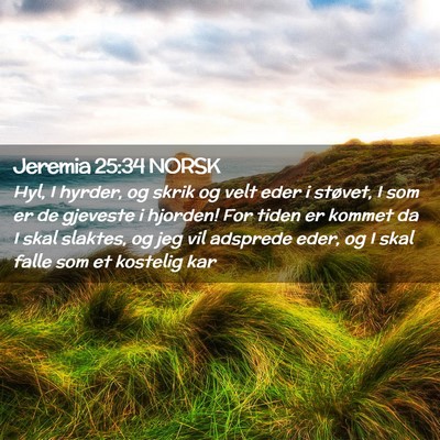Picture 02 - Jeremia 25:34 NORSK - Hyl, I hyrder, og skrik og velt eder i støvet, I - Bible Verse Picture