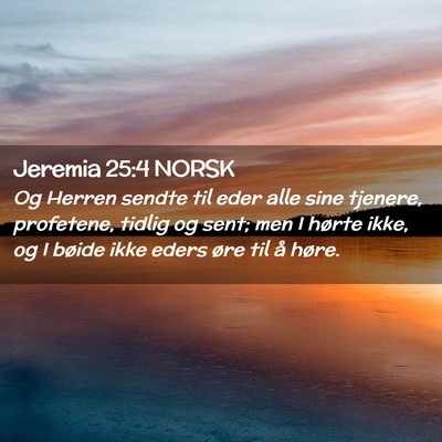 Picture 02 - Jeremia 25:4 NORSK - Og Herren sendte til eder alle sine tjenere, - Bible Verse Picture