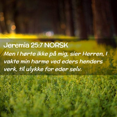Picture 02 - Jeremia 25:7 NORSK - Men I hørte ikke på mig, sier Herren, I vakte - Bible Verse Picture
