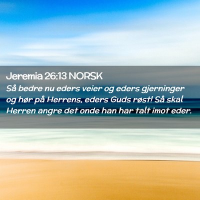 Picture 02 - Jeremia 26:13 NORSK - Så bedre nu eders veier og eders gjerninger og - Bible Verse Picture