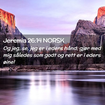 Picture 02 - Jeremia 26:14 NORSK - Og jeg, se, jeg er i eders hånd; gjør med mig - Bible Verse Picture