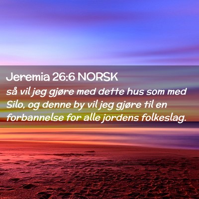 Picture 02 - Jeremia 26:6 NORSK - så vil jeg gjøre med dette hus som med Silo, og - Bible Verse Picture