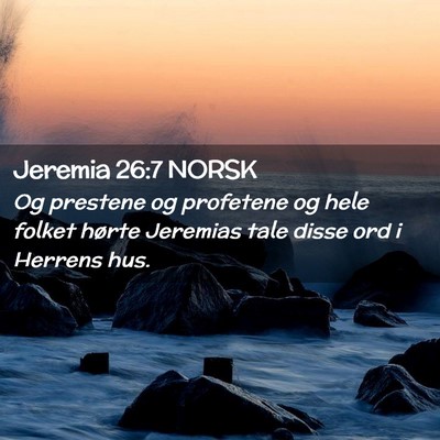 Picture 02 - Jeremia 26:7 NORSK - Og prestene og profetene og hele folket hørte - Bible Verse Picture
