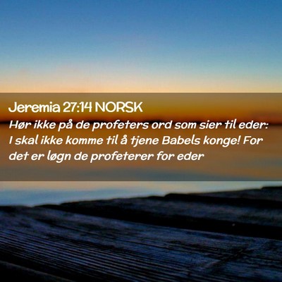 Picture 02 - Jeremia 27:14 NORSK - Hør ikke på de profeters ord som sier til eder: - Bible Verse Picture