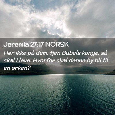 Picture 02 - Jeremia 27:17 NORSK - Hør ikke på dem, tjen Babels konge, så skal I - Bible Verse Picture