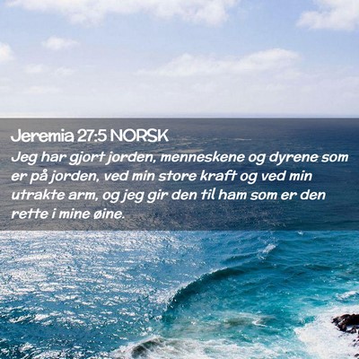 Picture 02 - Jeremia 27:5 NORSK - Jeg har gjort jorden, menneskene og dyrene som er - Bible Verse Picture
