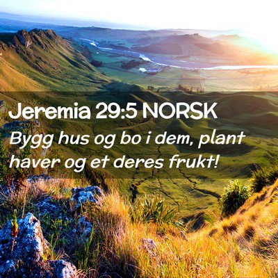 Picture 02 - Jeremia 29:5 NORSK - Bygg hus og bo i dem, plant haver og et deres - Bible Verse Picture