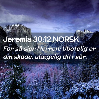 Picture 02 - Jeremia 30:12 NORSK - For så sier Herren: Ubotelig er din skade, - Bible Verse Picture