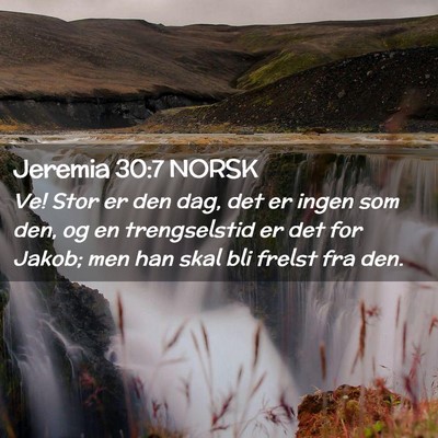 Picture 02 - Jeremia 30:7 NORSK - Ve! Stor er den dag, det er ingen som den, og en - Bible Verse Picture