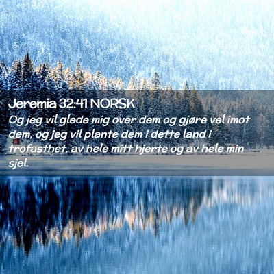 Picture 02 - Jeremia 32:41 NORSK - Og jeg vil glede mig over dem og gjøre vel imot - Bible Verse Picture