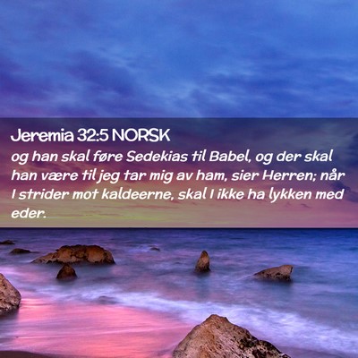Picture 02 - Jeremia 32:5 NORSK - og han skal føre Sedekias til Babel, og der skal - Bible Verse Picture