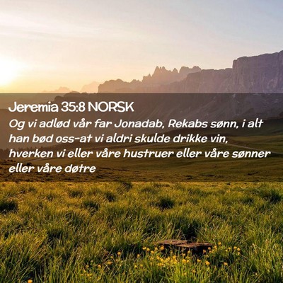 Picture 02 - Jeremia 35:8 NORSK - Og vi adlød vår far Jonadab, Rekabs sønn, i - Bible Verse Picture