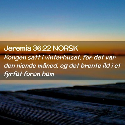 Picture 02 - Jeremia 36:22 NORSK - Kongen satt i vinterhuset, for det var den niende - Bible Verse Picture