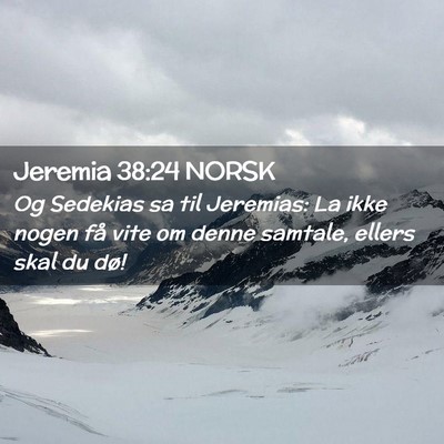 Picture 02 - Jeremia 38:24 NORSK - Og Sedekias sa til Jeremias: La ikke nogen få - Bible Verse Picture