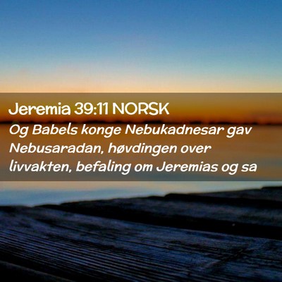 Picture 02 - Jeremia 39:11 NORSK - Og Babels konge Nebukadnesar gav Nebusaradan, - Bible Verse Picture