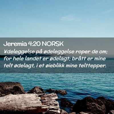 Picture 02 - Jeremia 4:20 NORSK - ¥deleggelse på ødeleggelse roper de om; for - Bible Verse Picture