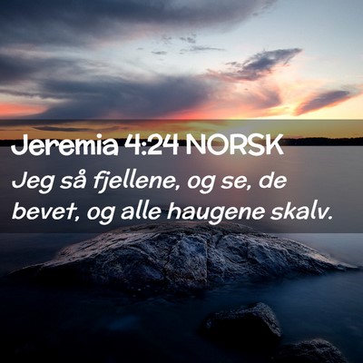 Picture 02 - Jeremia 4:24 NORSK - Jeg så fjellene, og se, de bevet, og alle - Bible Verse Picture
