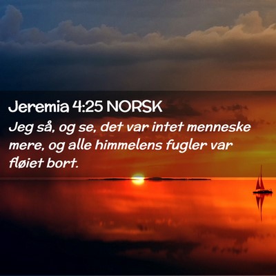 Picture 02 - Jeremia 4:25 NORSK - Jeg så, og se, det var intet menneske mere, og - Bible Verse Picture
