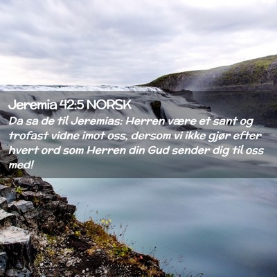 Picture 02 - Jeremia 42:5 NORSK - Da sa de til Jeremias: Herren være et sant og - Bible Verse Picture
