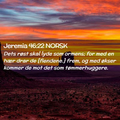 Picture 02 - Jeremia 46:22 NORSK - Dets røst skal lyde som ormens; for med en hær - Bible Verse Picture