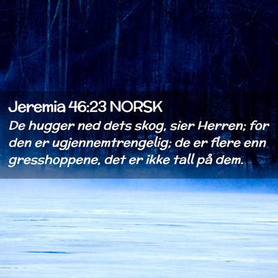 Picture 02 - Jeremia 46:23 NORSK - De hugger ned dets skog, sier Herren; for den er - Bible Verse Picture