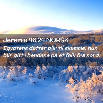 Picture 02 - Jeremia 46:24 NORSK - Egyptens datter blir til skamme; hun blir gitt i - Bible Verse Picture