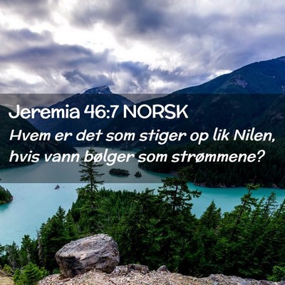 Picture 02 - Jeremia 46:7 NORSK - Hvem er det som stiger op lik Nilen, hvis vann - Bible Verse Picture