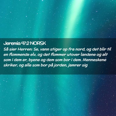 Picture 02 - Jeremia 47:2 NORSK - Så sier Herren: Se, vann stiger op fra nord, og - Bible Verse Picture
