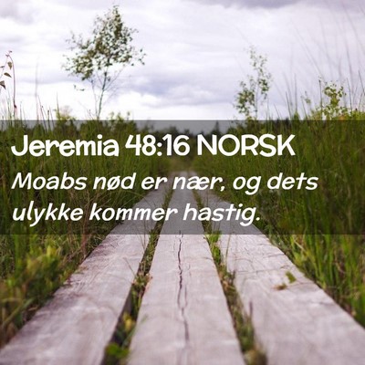 Picture 02 - Jeremia 48:16 NORSK - Moabs nød er nær, og dets ulykke kommer - Bible Verse Picture