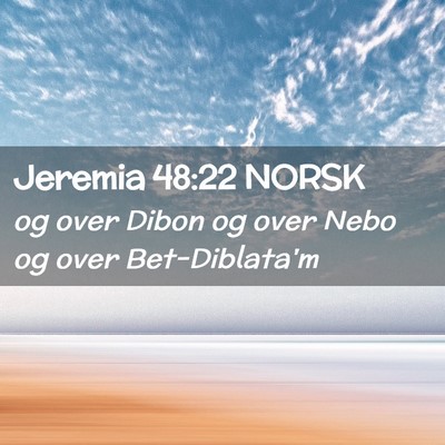 Picture 02 - Jeremia 48:22 NORSK - og over Dibon og over Nebo og over - Bible Verse Picture