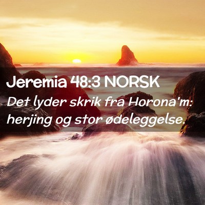 Picture 02 - Jeremia 48:3 NORSK - Det lyder skrik fra Horona'm: herjing og stor - Bible Verse Picture