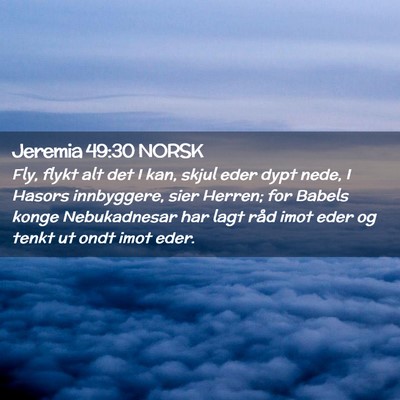 Picture 02 - Jeremia 49:30 NORSK - Fly, flykt alt det I kan, skjul eder dypt nede, I - Bible Verse Picture