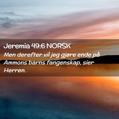 Picture 02 - Jeremia 49:6 NORSK - Men derefter vil jeg gjøre ende på Ammons barns - Bible Verse Picture