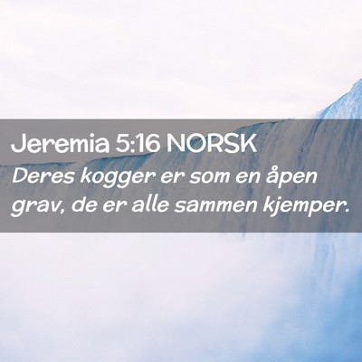 Picture 02 - Jeremia 5:16 NORSK - Deres kogger er som en åpen grav, de er alle - Bible Verse Picture