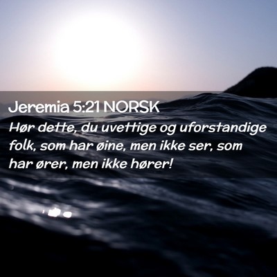 Picture 02 - Jeremia 5:21 NORSK - Hør dette, du uvettige og uforstandige folk, som - Bible Verse Picture