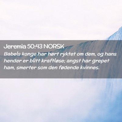 Picture 02 - Jeremia 50:43 NORSK - Babels konge har hørt ryktet om dem, og hans - Bible Verse Picture
