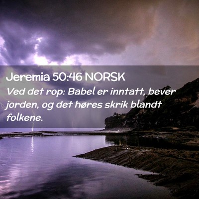 Picture 02 - Jeremia 50:46 NORSK - Ved det rop: Babel er inntatt, bever jorden, og - Bible Verse Picture