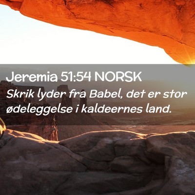 Picture 02 - Jeremia 51:54 NORSK - Skrik lyder fra Babel, det er stor ødeleggelse i - Bible Verse Picture
