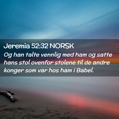 Picture 02 - Jeremia 52:32 NORSK - Og han talte vennlig med ham og satte hans stol - Bible Verse Picture
