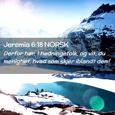 Picture 02 - Jeremia 6:18 NORSK - Derfor hør, I hedningefolk, og vit, du menighet, - Bible Verse Picture