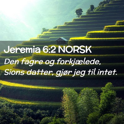 Picture 02 - Jeremia 6:2 NORSK - Den fagre og forkjælede, Sions datter, gjør jeg - Bible Verse Picture