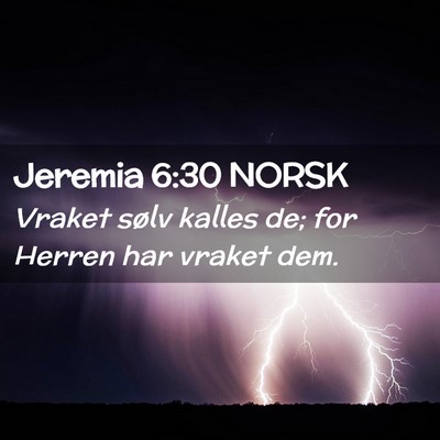 Picture 02 - Jeremia 6:30 NORSK - Vraket sølv kalles de; for Herren har vraket - Bible Verse Picture